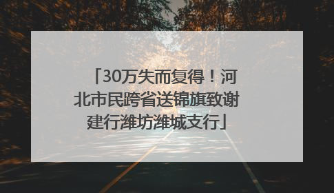 30万失而复得！河北市民跨省送锦旗致谢建行潍坊潍城支行